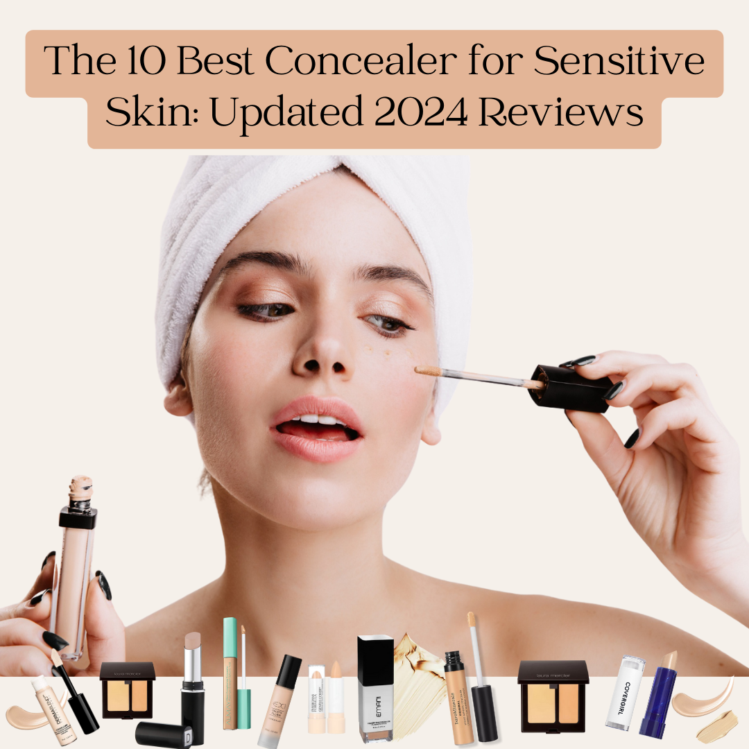 The 10 Best Concealer for Sensitive Skin: Updated 2024 Reviews